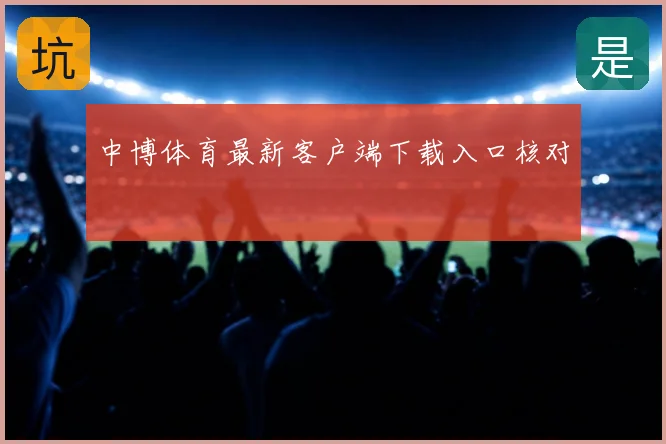中博体育最新客户端下载入口核对