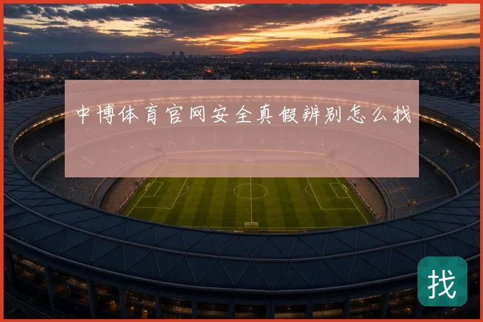 中博体育官网安全真假辨别怎么找