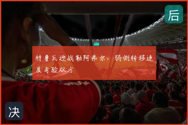特鲁瓦迎战勒阿弗尔,弱侧转移速度考验双方